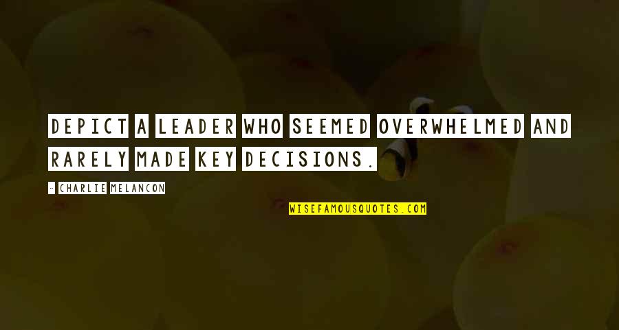 Overwhelmed Quotes By Charlie Melancon: Depict a leader who seemed overwhelmed and rarely