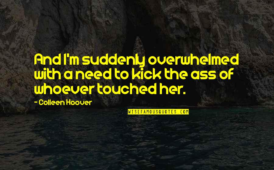 Overwhelmed Quotes By Colleen Hoover: And I'm suddenly overwhelmed with a need to