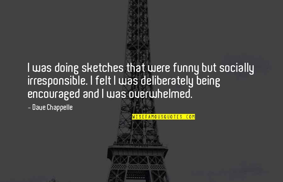 Overwhelmed Quotes By Dave Chappelle: I was doing sketches that were funny but