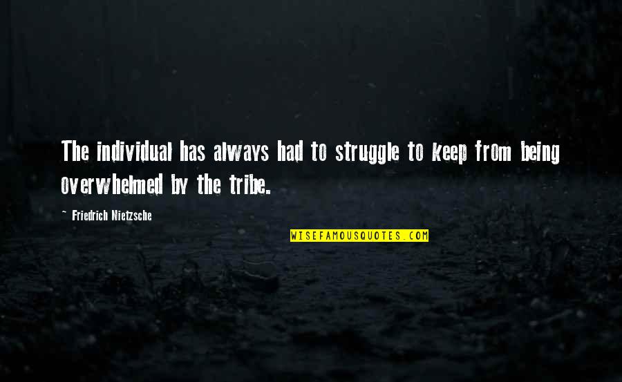 Overwhelmed Quotes By Friedrich Nietzsche: The individual has always had to struggle to