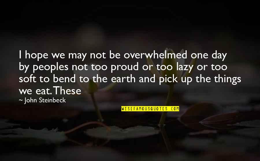 Overwhelmed Quotes By John Steinbeck: I hope we may not be overwhelmed one