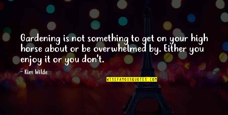 Overwhelmed Quotes By Kim Wilde: Gardening is not something to get on your Overwhelmed Quotes By Kim Wilde: Gardening is not something to get on your