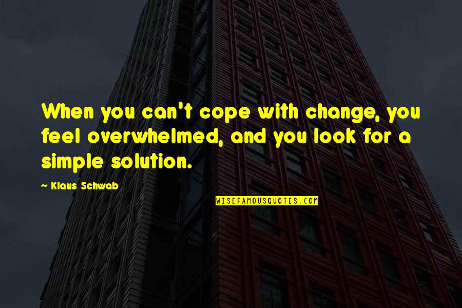 Overwhelmed Quotes By Klaus Schwab: When you can't cope with change, you feel