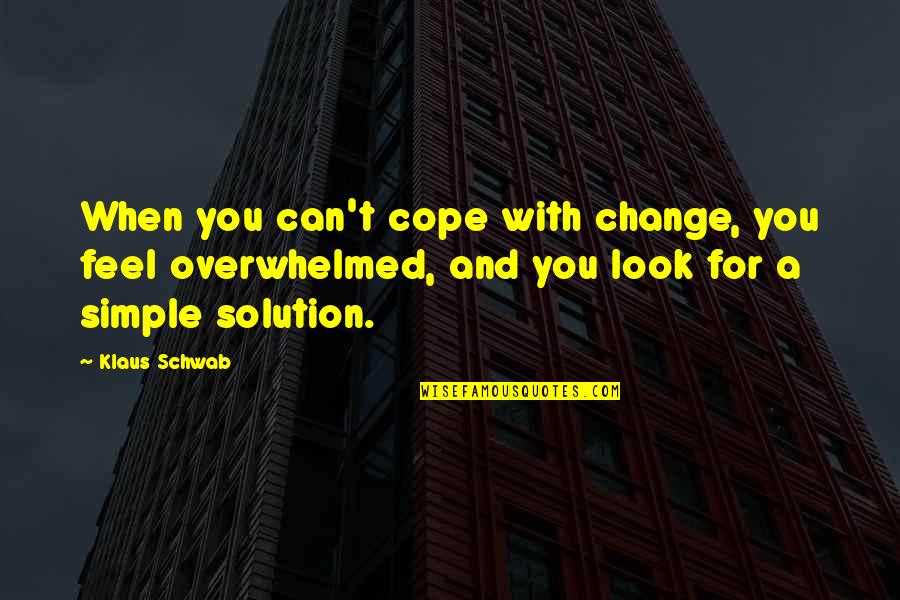 Overwhelmed Quotes By Klaus Schwab: When you can't cope with change, you feel Overwhelmed Quotes By Klaus Schwab: When you can't cope with change, you feel