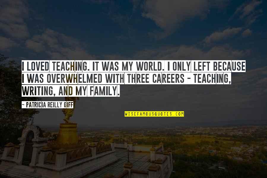 Overwhelmed Quotes By Patricia Reilly Giff: I loved teaching. It was my world. I Overwhelmed Quotes By Patricia Reilly Giff: I loved teaching. It was my world. I