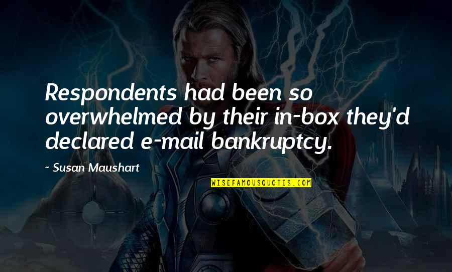 Overwhelmed Quotes By Susan Maushart: Respondents had been so overwhelmed by their in-box Overwhelmed Quotes By Susan Maushart: Respondents had been so overwhelmed by their in-box