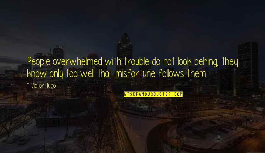 Overwhelmed Quotes By Victor Hugo: People overwhelmed with trouble do not look behing;