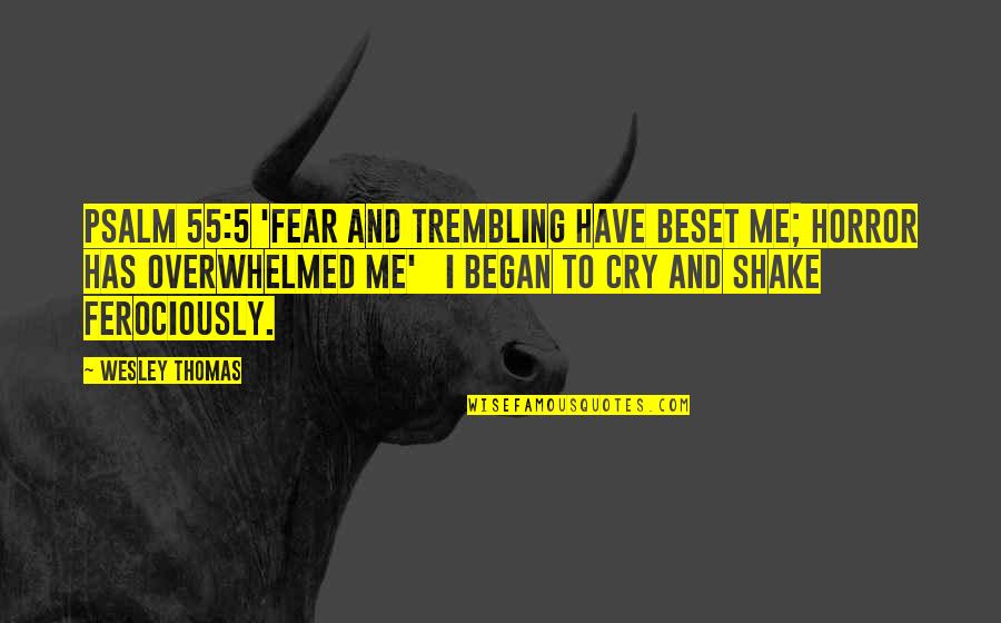 Overwhelmed Quotes By Wesley Thomas: Psalm 55:5 'Fear and trembling have beset me; Overwhelmed Quotes By Wesley Thomas: Psalm 55:5 'Fear and trembling have beset me;