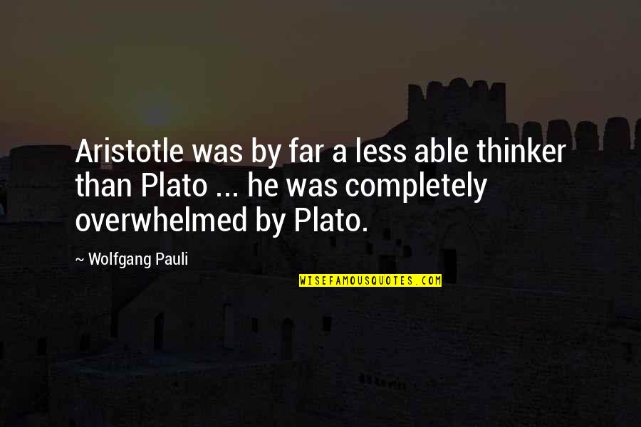 Overwhelmed Quotes By Wolfgang Pauli: Aristotle was by far a less able thinker Overwhelmed Quotes By Wolfgang Pauli: Aristotle was by far a less able thinker