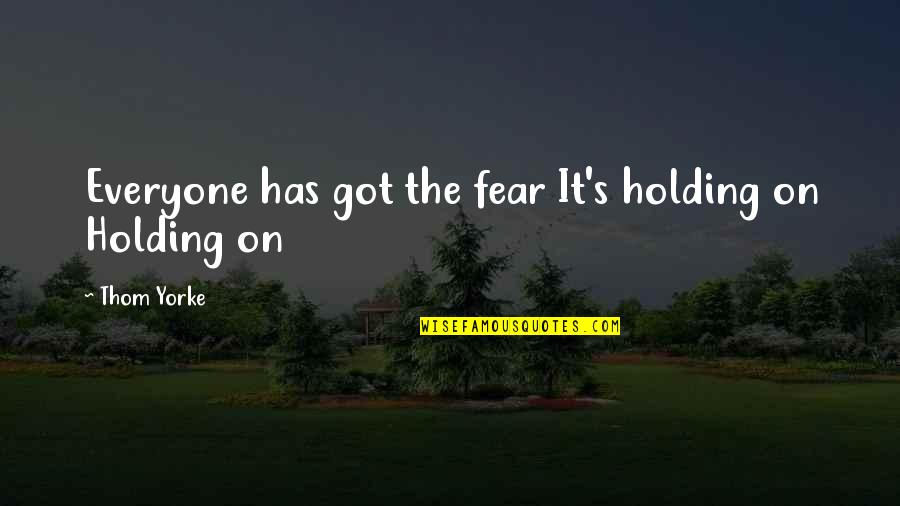 Overwhelmed Single Mom Quotes By Thom Yorke: Everyone has got the fear It's holding on Overwhelmed Single Mom Quotes By Thom Yorke: Everyone has got the fear It's holding on