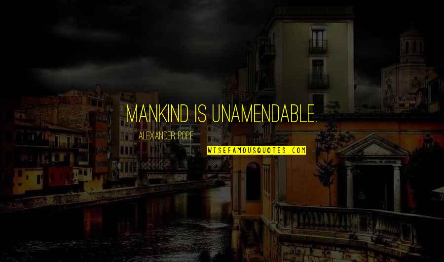 Overwhelmed With Love Quotes By Alexander Pope: Mankind is unamendable.
