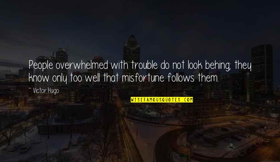 Overwhelmed With People Quotes By Victor Hugo: People overwhelmed with trouble do not look behing; Overwhelmed With People Quotes By Victor Hugo: People overwhelmed with trouble do not look behing;