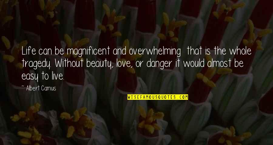 Overwhelming Beauty Quotes By Albert Camus: Life can be magnificent and overwhelming that is