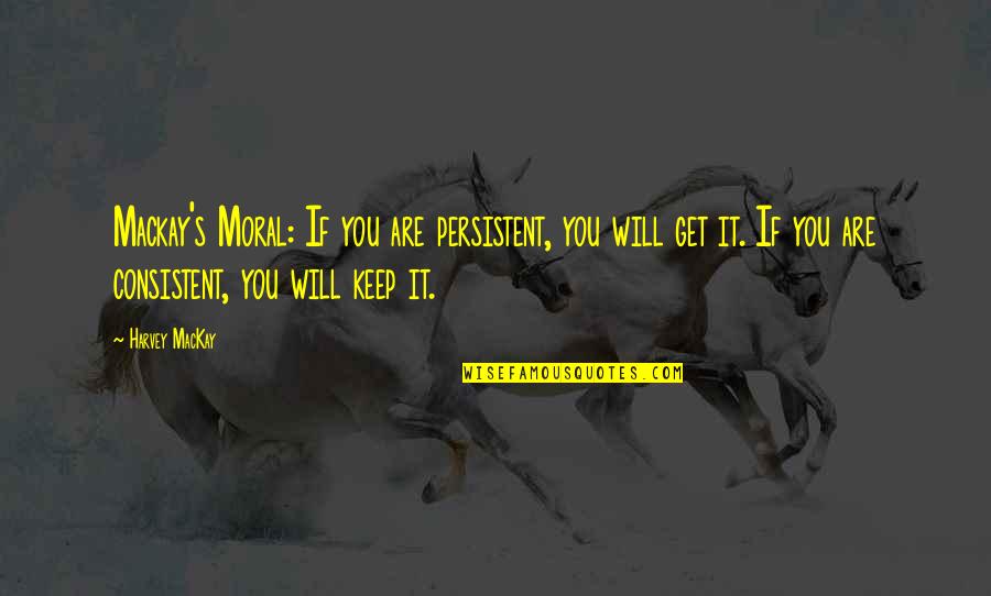 Overwhelming Feeling Of Love Quotes By Harvey MacKay: Mackay's Moral: If you are persistent, you will