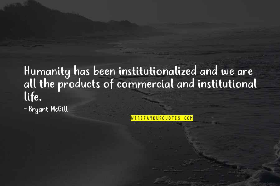 Overwhelming Gratitude Quotes By Bryant McGill: Humanity has been institutionalized and we are all