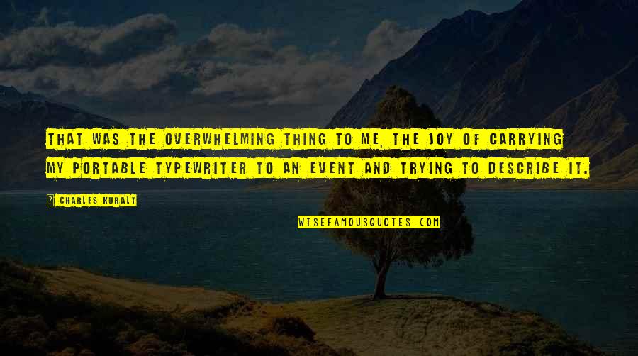Overwhelming Joy Quotes By Charles Kuralt: That was the overwhelming thing to me, the