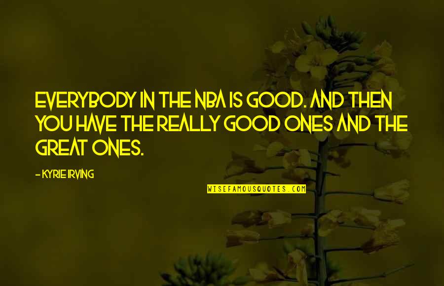 Overwhelming Joy Quotes By Kyrie Irving: Everybody in the NBA is good. And then