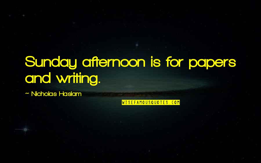Overwhelming Joy Quotes By Nicholas Haslam: Sunday afternoon is for papers and writing.