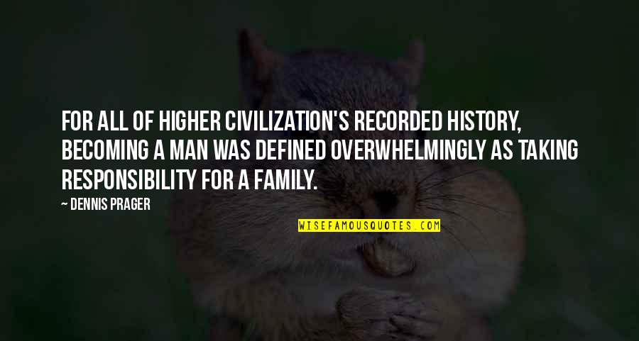 Overwhelmingly Quotes By Dennis Prager: For all of higher civilization's recorded history, becoming