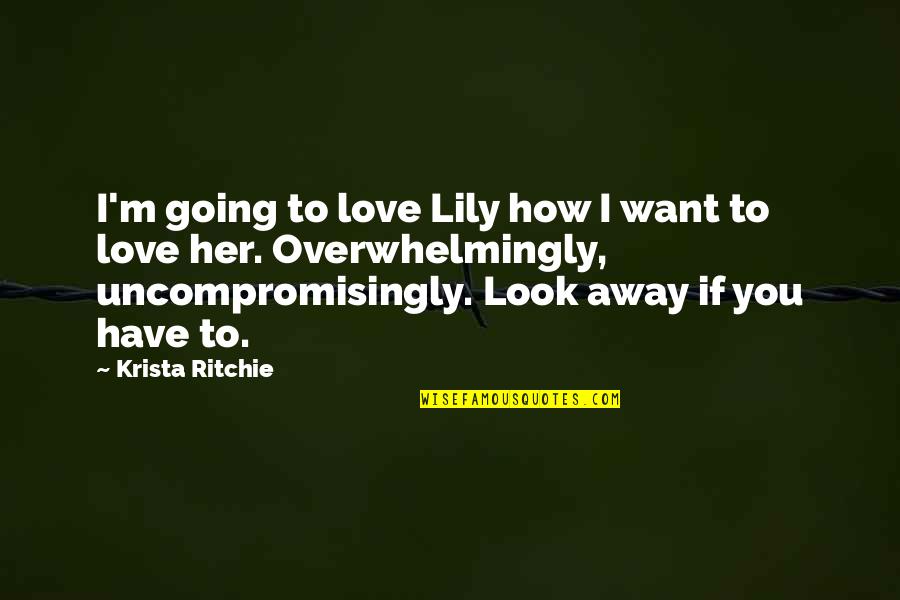 Overwhelmingly Quotes By Krista Ritchie: I'm going to love Lily how I want
