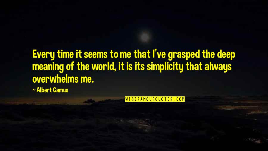 Overwhelms Quotes By Albert Camus: Every time it seems to me that I've