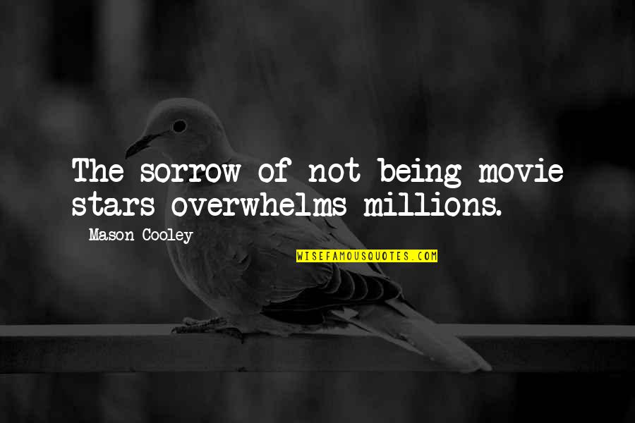 Overwhelms Quotes By Mason Cooley: The sorrow of not being movie stars overwhelms