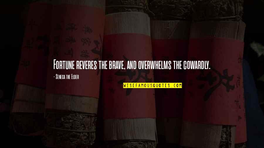 Overwhelms Quotes By Seneca The Elder: Fortune reveres the brave, and overwhelms the cowardly.