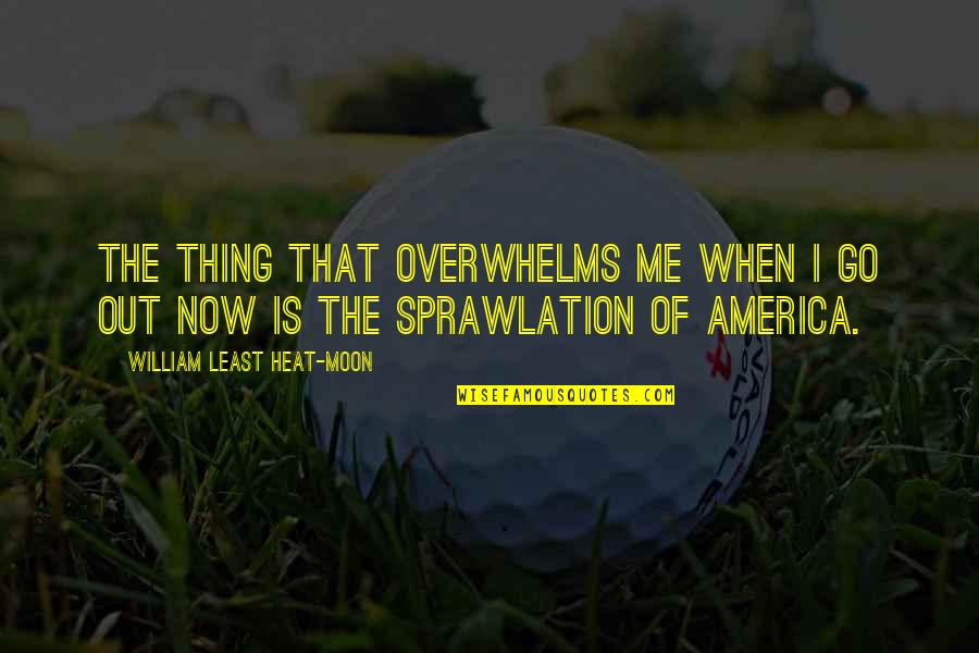 Overwhelms Quotes By William Least Heat-Moon: The thing that overwhelms me when I go