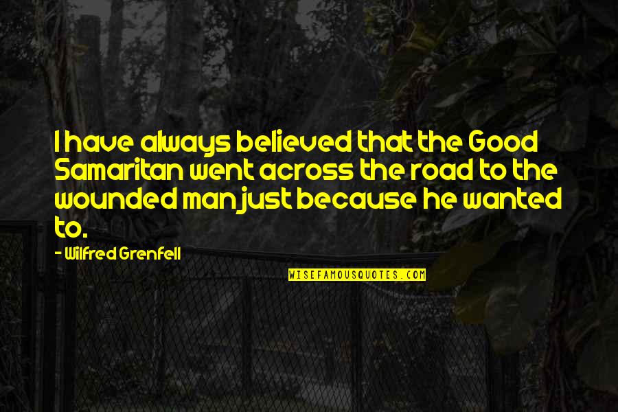 Overwhleming Quotes By Wilfred Grenfell: I have always believed that the Good Samaritan