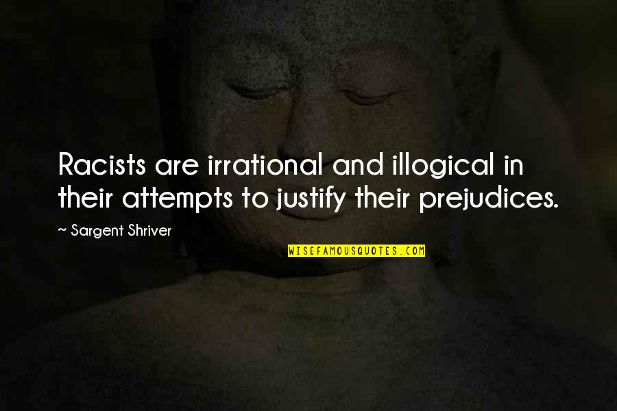 Overwing Exit Quotes By Sargent Shriver: Racists are irrational and illogical in their attempts