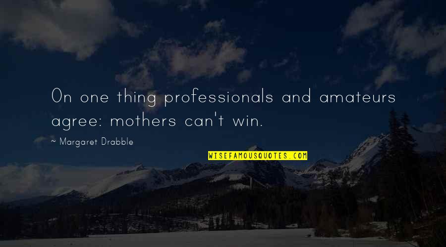Overwise Quotes By Margaret Drabble: On one thing professionals and amateurs agree: mothers