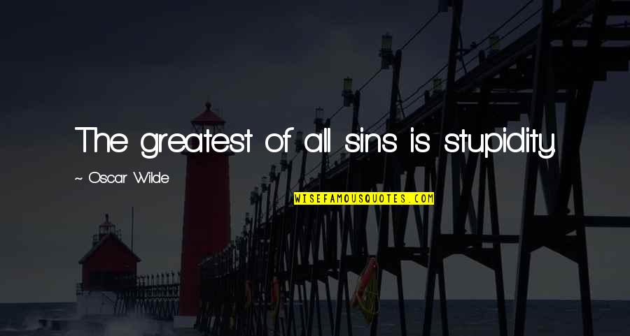 Overwise Quotes By Oscar Wilde: The greatest of all sins is stupidity.