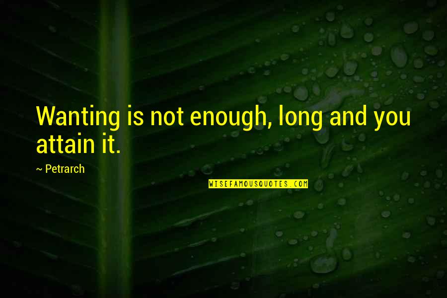 Overwished Quotes By Petrarch: Wanting is not enough, long and you attain