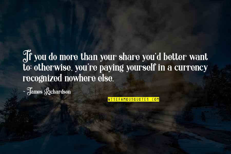 Overwork Quotes By James Richardson: If you do more than your share you'd