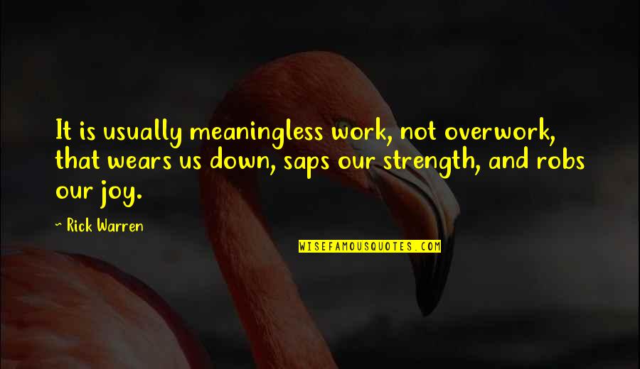 Overwork Quotes By Rick Warren: It is usually meaningless work, not overwork, that