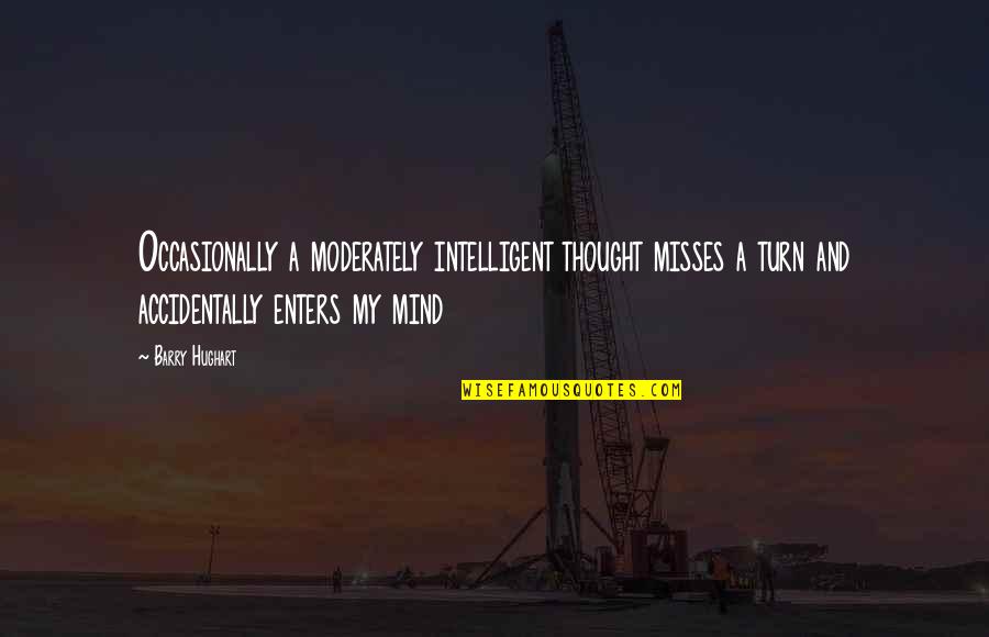 Overwork Quotes Quotes By Barry Hughart: Occasionally a moderately intelligent thought misses a turn