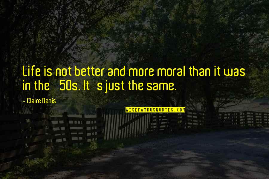 Overwork Quotes Quotes By Claire Denis: Life is not better and more moral than