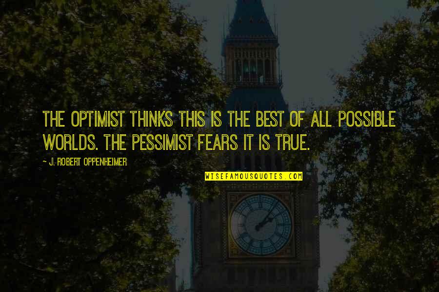 Overworked Mother Quotes By J. Robert Oppenheimer: The optimist thinks this is the best of