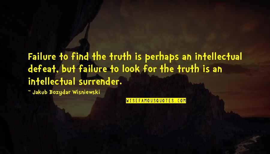 Overworked Mother Quotes By Jakub Bozydar Wisniewski: Failure to find the truth is perhaps an