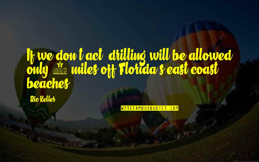 Overworked Motivational Quotes By Ric Keller: If we don't act, drilling will be allowed Overworked Motivational Quotes By Ric Keller: If we don't act, drilling will be allowed