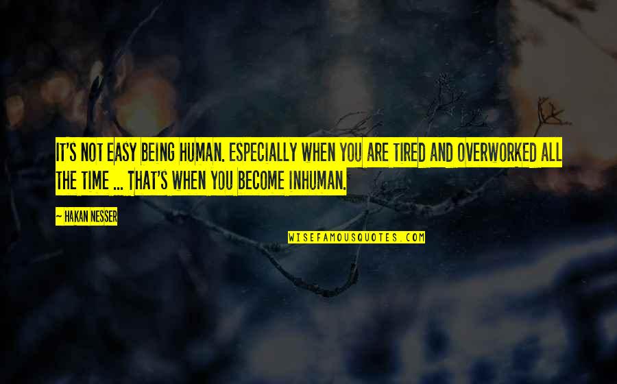 Overworked Quotes By Hakan Nesser: It's not easy being human. Especially when you
