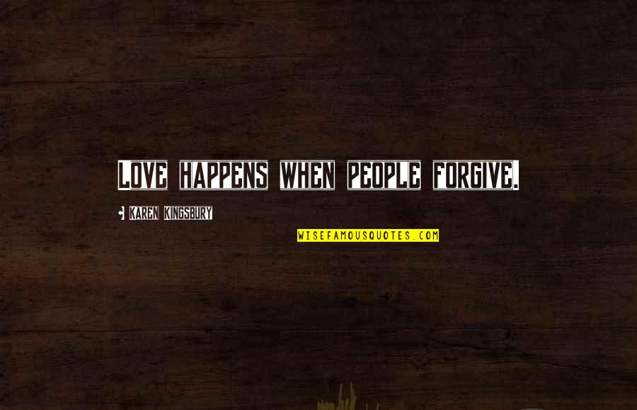 Overworked Quotes Quotes By Karen Kingsbury: Love happens when people forgive.