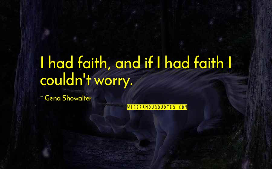 Overworking Yourself Quotes By Gena Showalter: I had faith, and if I had faith