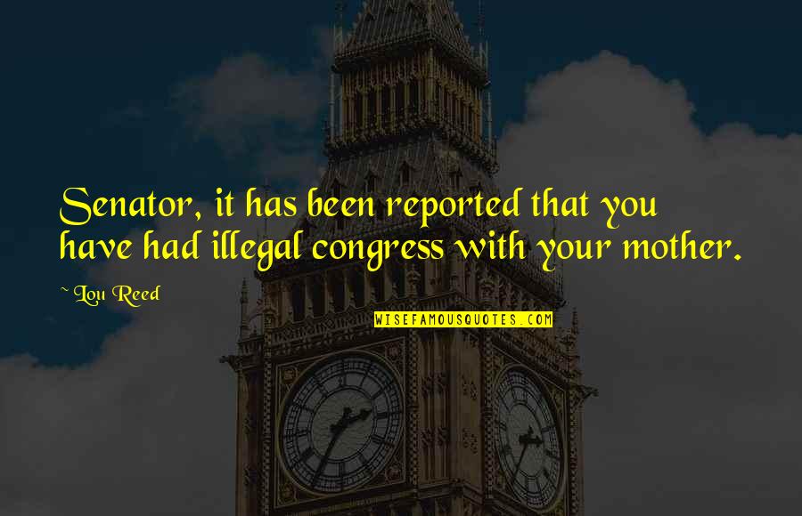 Overwound Watch Quotes By Lou Reed: Senator, it has been reported that you have