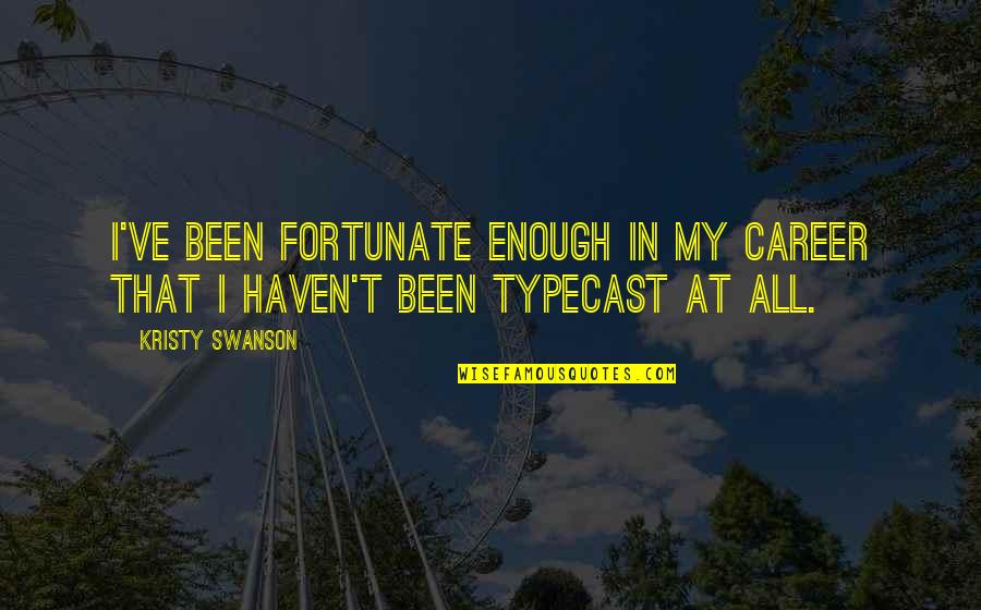 Overwriters Quotes By Kristy Swanson: I've been fortunate enough in my career that