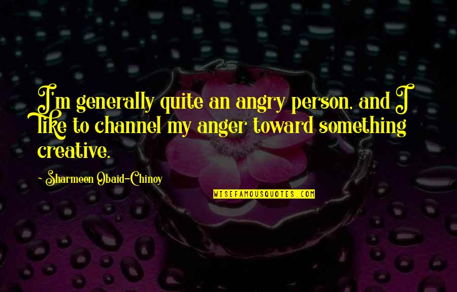 Overwriters Quotes By Sharmeen Obaid-Chinoy: I'm generally quite an angry person, and I Overwriters Quotes By Sharmeen Obaid-Chinoy: I'm generally quite an angry person, and I
