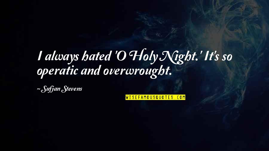 Overwrought Quotes By Sufjan Stevens: I always hated 'O Holy Night.' It's so