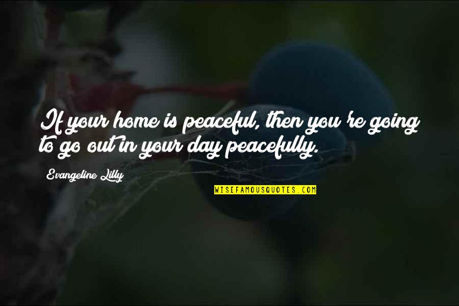 Overy Compression Quotes By Evangeline Lilly: If your home is peaceful, then you're going