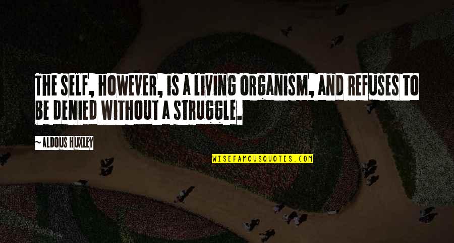 Overzealous Achievement Quotes By Aldous Huxley: The self, however, is a living organism, and