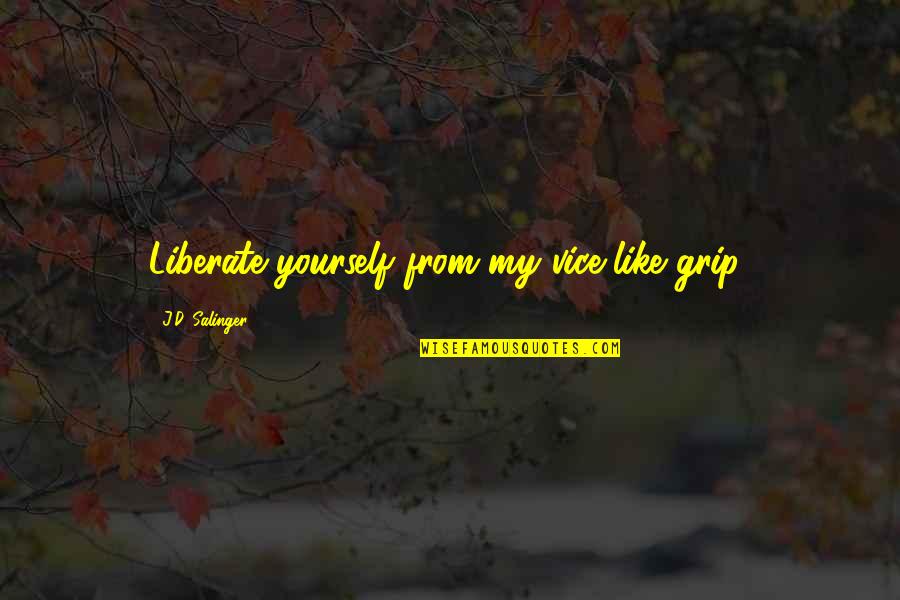 Overzealous Achievement Quotes By J.D. Salinger: Liberate yourself from my vice-like grip! Overzealous Achievement Quotes By J.D. Salinger: Liberate yourself from my vice-like grip!